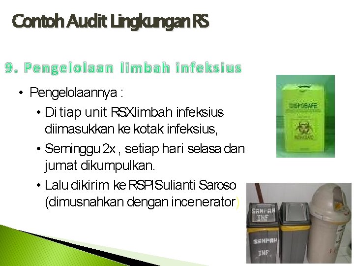 Contoh Audit Lingkungan RS • Pengelolaannya : • Di tiap unit RSXlimbah infeksius diimasukkan