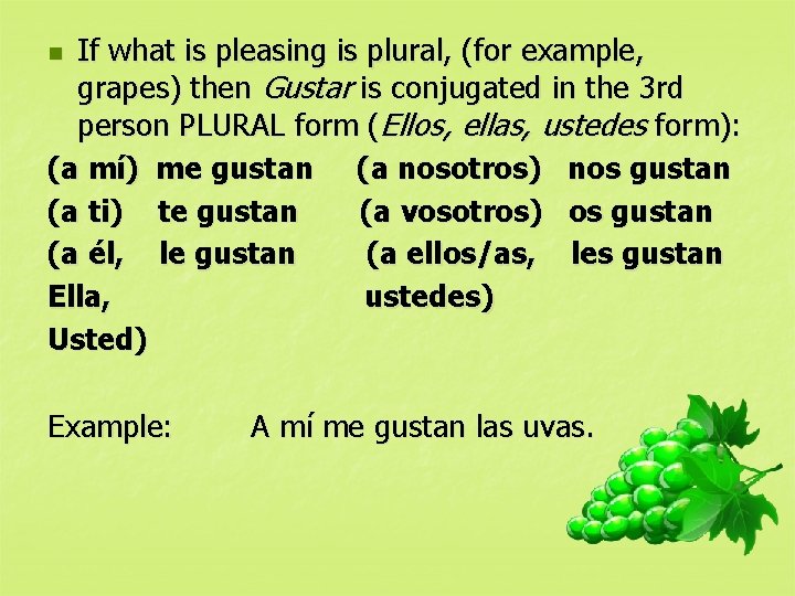 If what is pleasing is plural, (for example, grapes) then Gustar is conjugated in