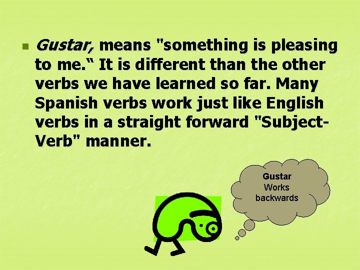 n Gustar, means "something is pleasing to me. “ It is different than the