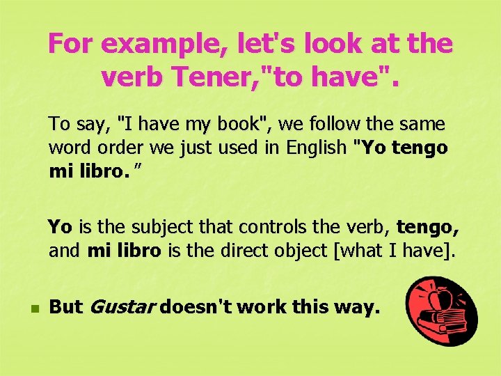 For example, let's look at the verb Tener, "to have". To say, "I have