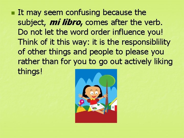 n It may seem confusing because the subject, mi libro, comes after the verb.