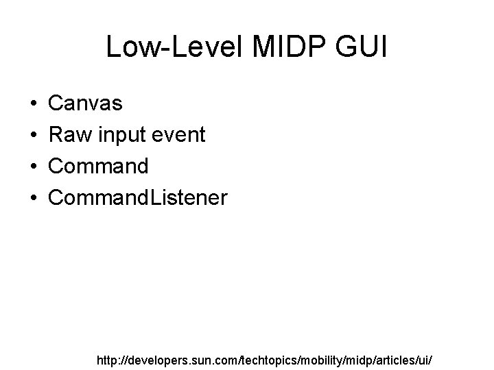 Low-Level MIDP GUI • • Canvas Raw input event Command. Listener http: //developers. sun.