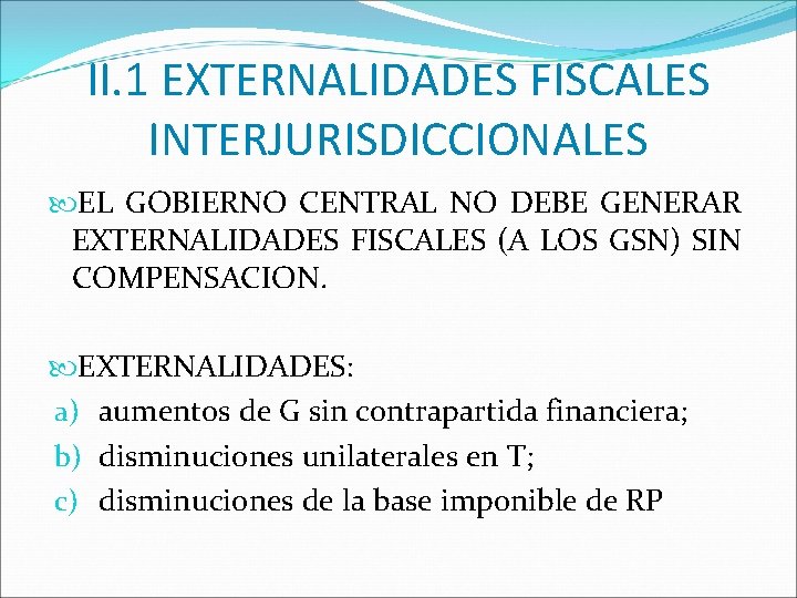 II. 1 EXTERNALIDADES FISCALES INTERJURISDICCIONALES EL GOBIERNO CENTRAL NO DEBE GENERAR EXTERNALIDADES FISCALES (A