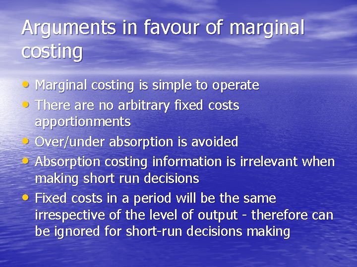 Arguments in favour of marginal costing • Marginal costing is simple to operate •