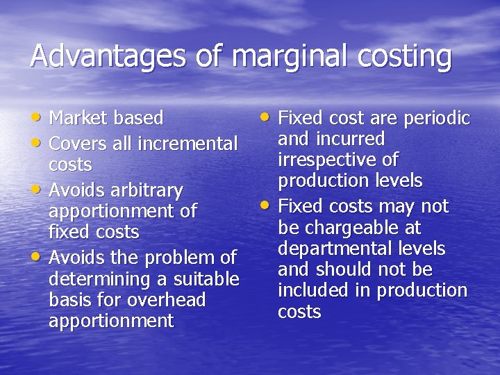 Advantages of marginal costing • Market based • Fixed cost are periodic and incurred