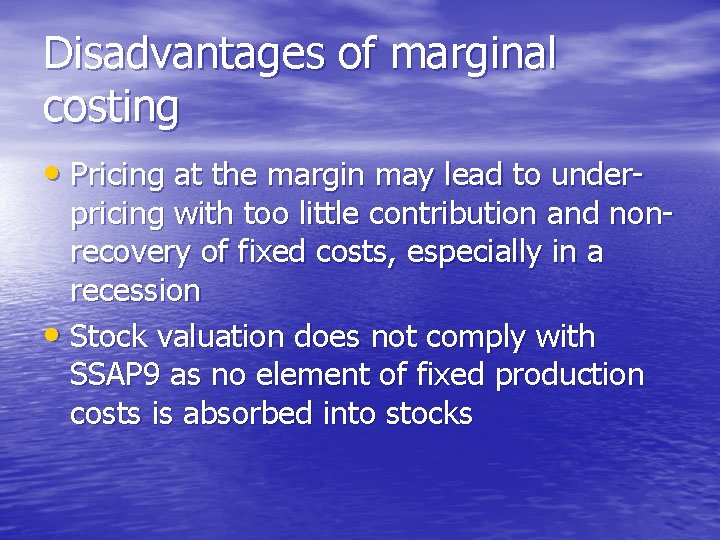 Disadvantages of marginal costing • Pricing at the margin may lead to under- pricing