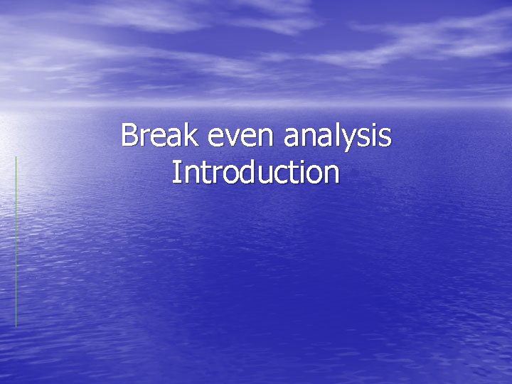 Break even analysis Introduction 