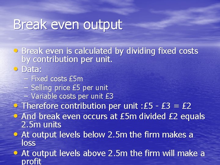 Break even output • Break even is calculated by dividing fixed costs • by