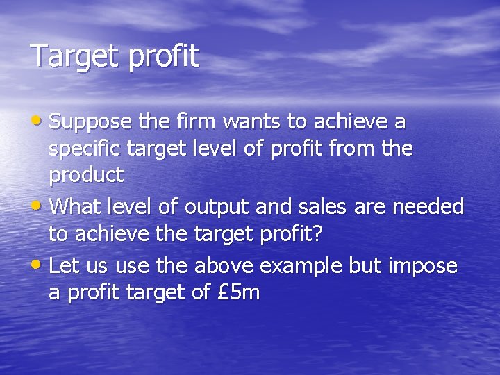 Target profit • Suppose the firm wants to achieve a specific target level of