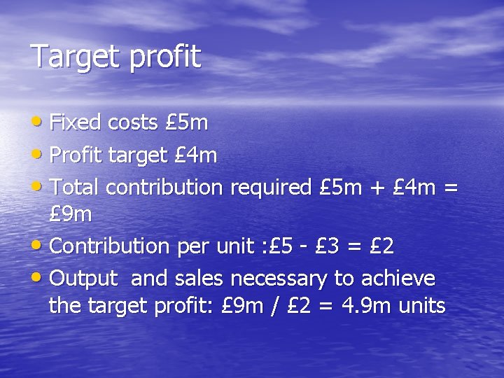 Target profit • Fixed costs £ 5 m • Profit target £ 4 m