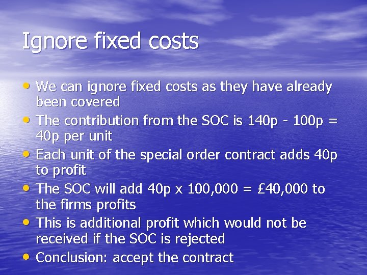 Ignore fixed costs • We can ignore fixed costs as they have already •