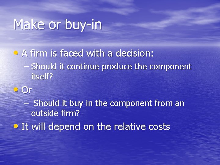 Make or buy-in • A firm is faced with a decision: – Should it