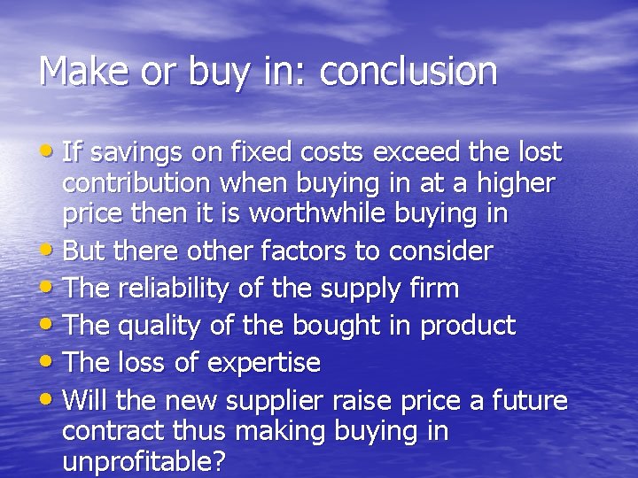 Make or buy in: conclusion • If savings on fixed costs exceed the lost