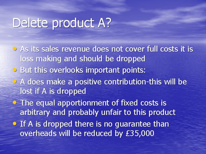 Delete product A? • As its sales revenue does not cover full costs it