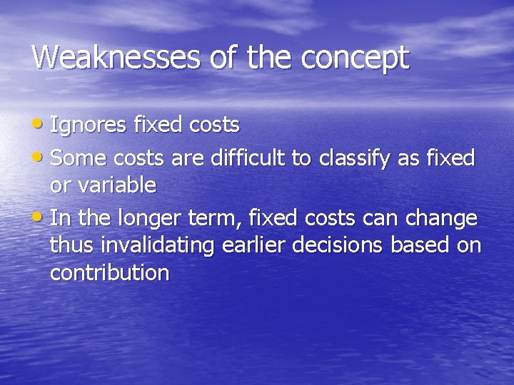 Weaknesses of the concept • Ignores fixed costs • Some costs are difficult to
