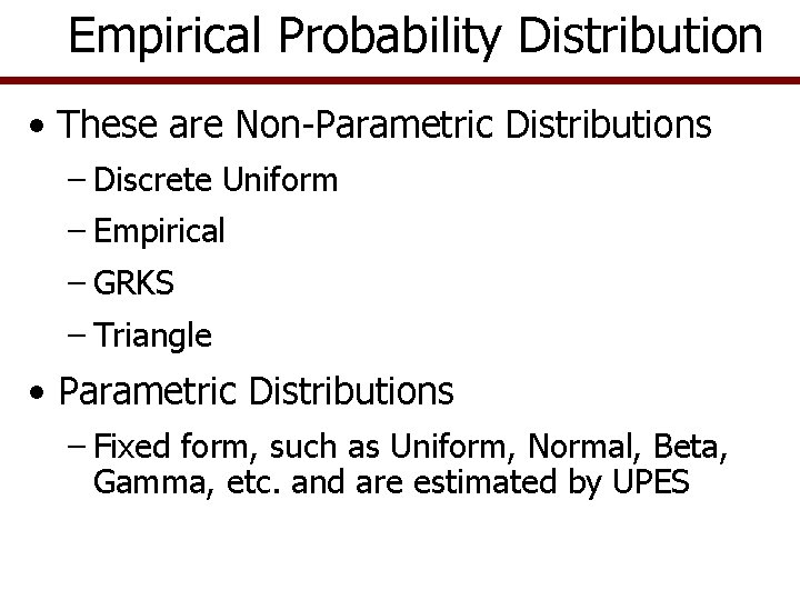 Empirical Probability Distribution • These are Non-Parametric Distributions – Discrete Uniform – Empirical –