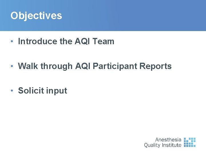 Objectives • Introduce the AQI Team • Walk through AQI Participant Reports • Solicit