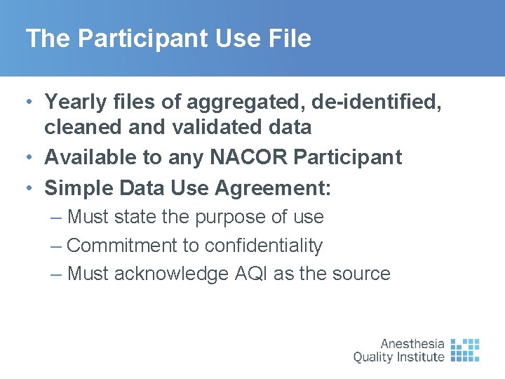 The Participant Use File • Yearly files of aggregated, de-identified, cleaned and validated data