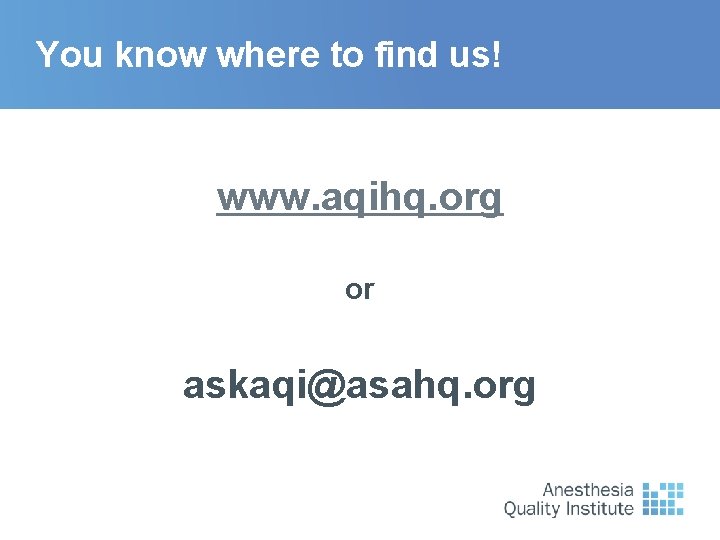 You know where to find us! www. aqihq. org or askaqi@asahq. org 