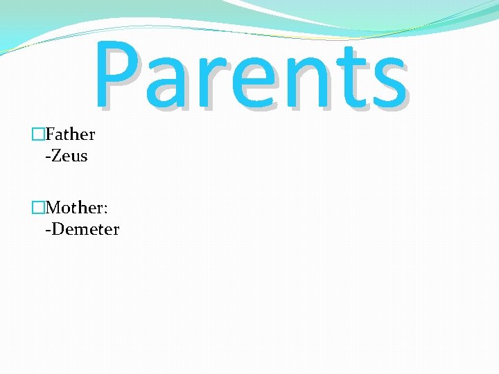 Parents �Father -Zeus �Mother: -Demeter 