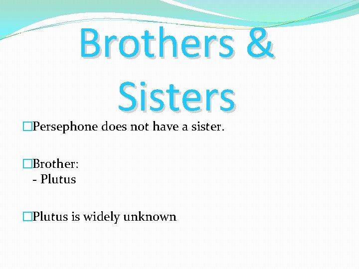 Brothers & Sisters �Persephone does not have a sister. �Brother: - Plutus �Plutus is
