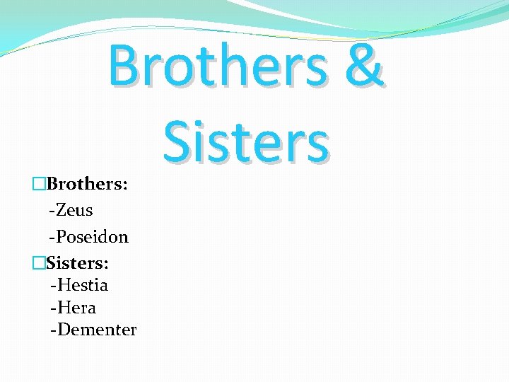 Brothers & Sisters �Brothers: -Zeus -Poseidon �Sisters: -Hestia -Hera -Dementer Brothers & Sisters �Brothers: -Zeus -Poseidon �Sisters: -Hestia -Hera -Dementer