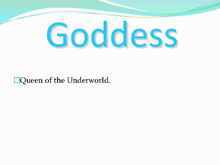Goddess �Queen of the Underworld. 