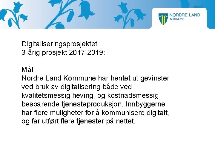 Digitaliseringsprosjektet 3 -årig prosjekt 2017 -2019: Mål: Nordre Land Kommune har hentet ut gevinster