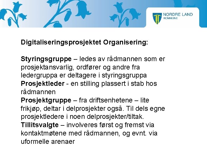 Digitaliseringsprosjektet Organisering: Styringsgruppe – ledes av rådmannen som er prosjektansvarlig, ordfører og andre fra