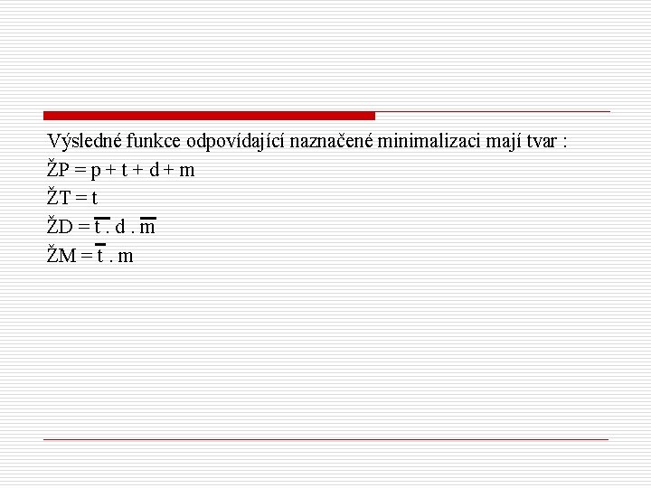 Výsledné funkce odpovídající naznačené minimalizaci mají tvar : ŽP = p + t +