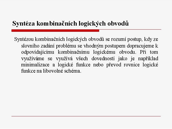 Syntéza kombinačních logických obvodů Syntézou kombinačních logických obvodů se rozumí postup, kdy ze slovního