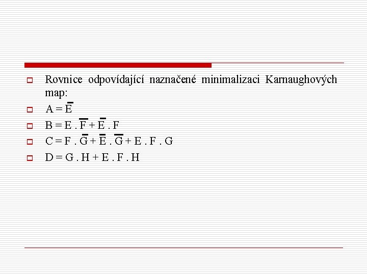 o o o Rovnice odpovídající naznačené minimalizaci Karnaughových map: A=E B=E. F+E. F C=F.