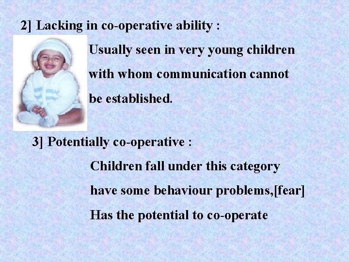 2] Lacking in co-operative ability : Usually seen in very young children with whom