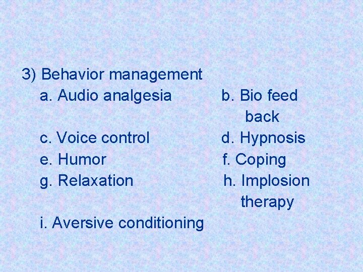 3) Behavior management a. Audio analgesia c. Voice control e. Humor g. Relaxation i.