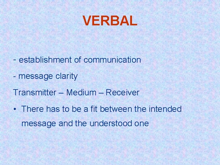 VERBAL - establishment of communication - message clarity Transmitter – Medium – Receiver •