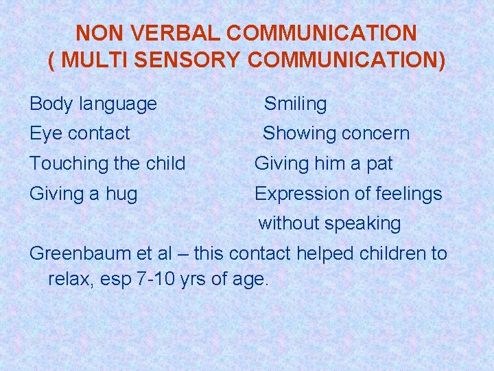 NON VERBAL COMMUNICATION ( MULTI SENSORY COMMUNICATION) Body language Smiling Eye contact Showing concern