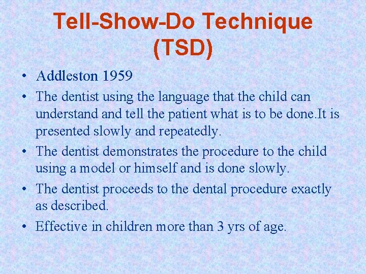 Tell-Show-Do Technique (TSD) • Addleston 1959 • The dentist using the language that the