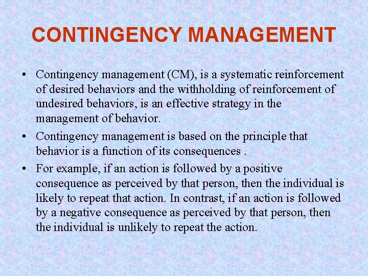 CONTINGENCY MANAGEMENT • Contingency management (CM), is a systematic reinforcement of desired behaviors and