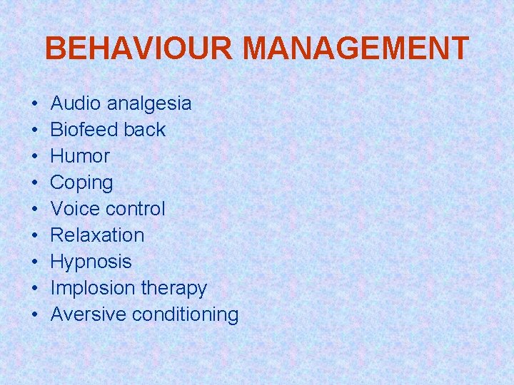 BEHAVIOUR MANAGEMENT • • • Audio analgesia Biofeed back Humor Coping Voice control Relaxation