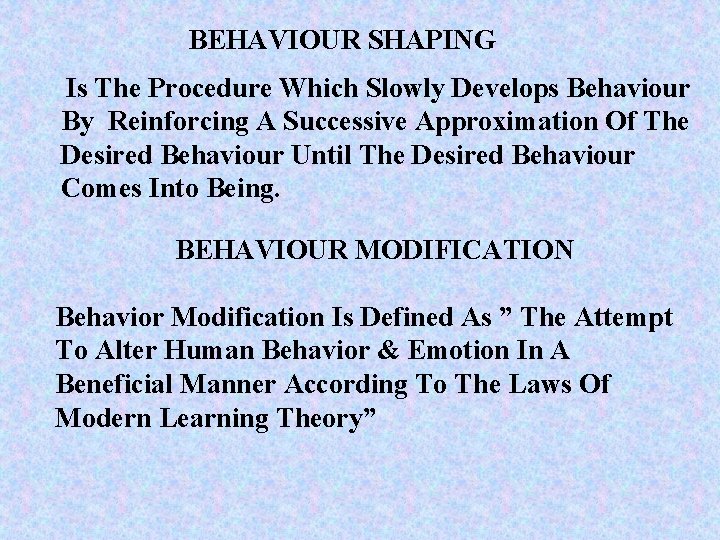 BEHAVIOUR SHAPING Is The Procedure Which Slowly Develops Behaviour By Reinforcing A Successive Approximation