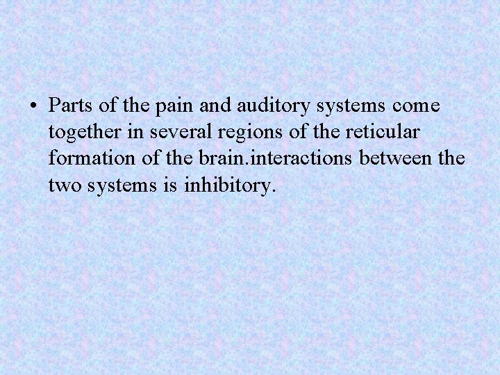  • Parts of the pain and auditory systems come together in several regions