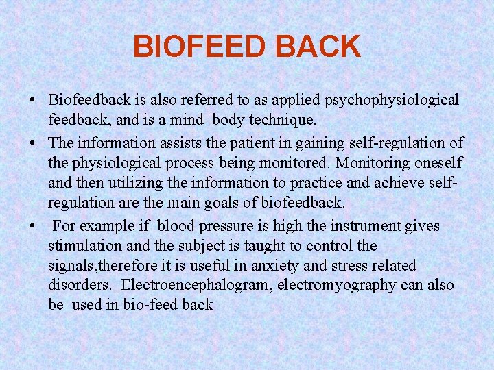 BIOFEED BACK • Biofeedback is also referred to as applied psychophysiological feedback, and is