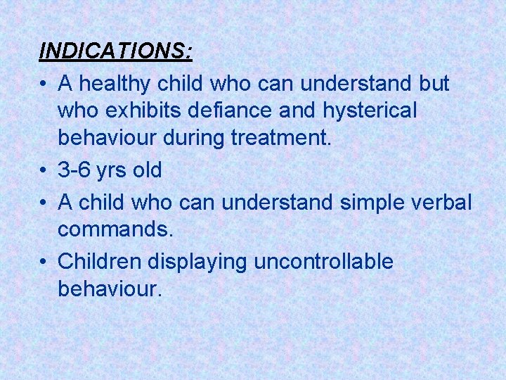 INDICATIONS: • A healthy child who can understand but who exhibits defiance and hysterical