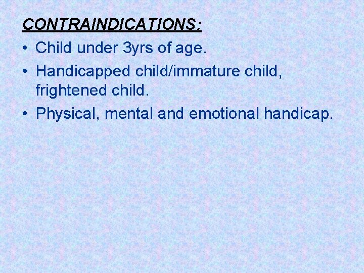 CONTRAINDICATIONS: • Child under 3 yrs of age. • Handicapped child/immature child, frightened child.
