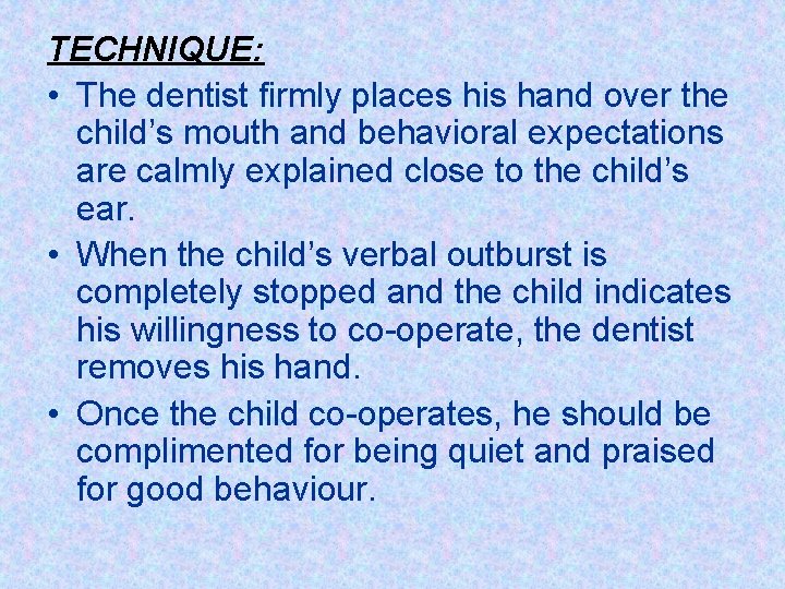 TECHNIQUE: • The dentist firmly places his hand over the child’s mouth and behavioral