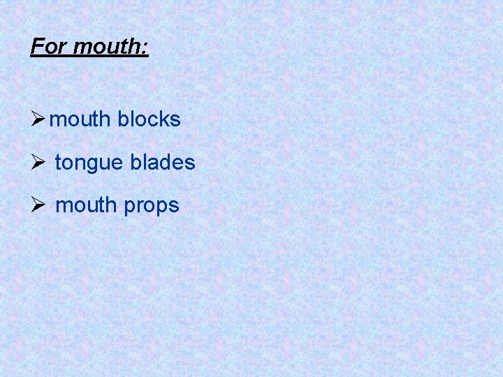 For mouth: Ø mouth blocks Ø tongue blades Ø mouth props 