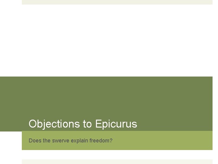 Objections to Epicurus Does the swerve explain freedom? 