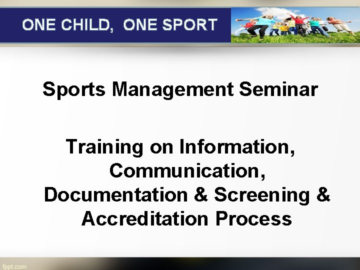 ONE CHILD, ONE SPORT Sports Management Seminar Training on Information, Communication, Documentation & Screening
