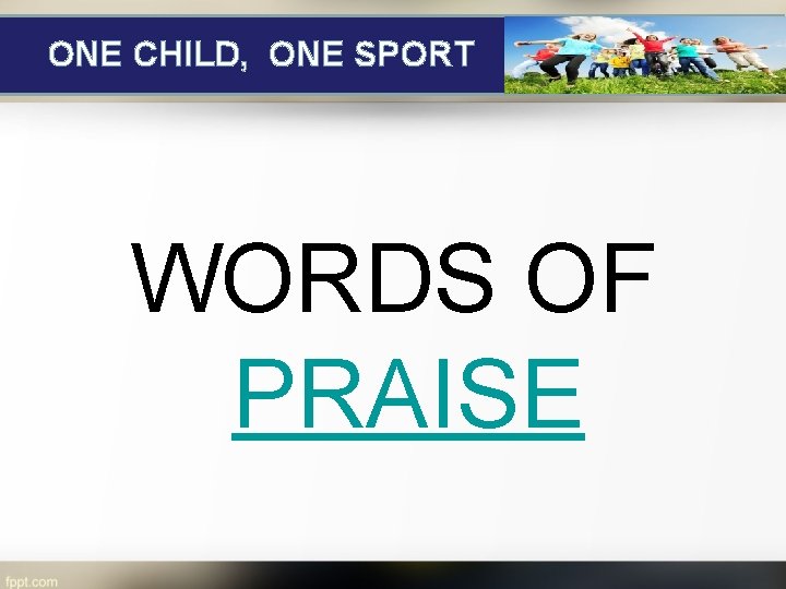 ONE CHILD, ONE SPORT WORDS OF PRAISE 