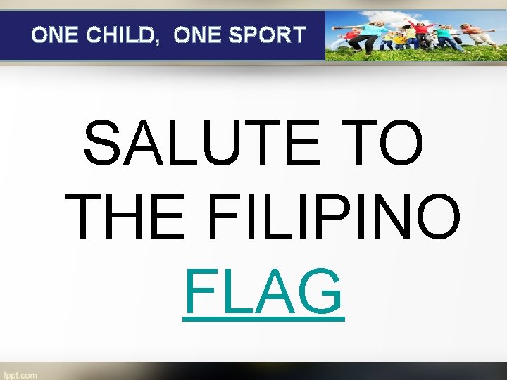 ONE CHILD, ONE SPORT SALUTE TO THE FILIPINO FLAG 